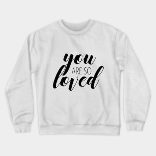 You are so loved Crewneck Sweatshirt